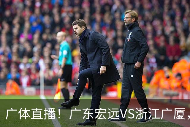 广体直播！广东宏远VS浙江广厦，赛前带来陈老板、胡明轩与徐杰的最新消息