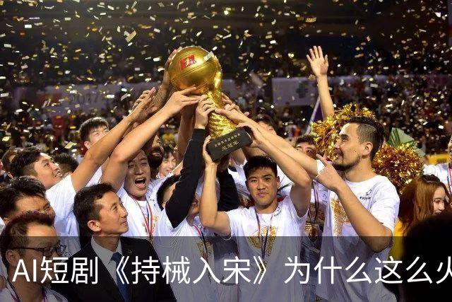 AI短剧《持械入宋》为什么这么火？